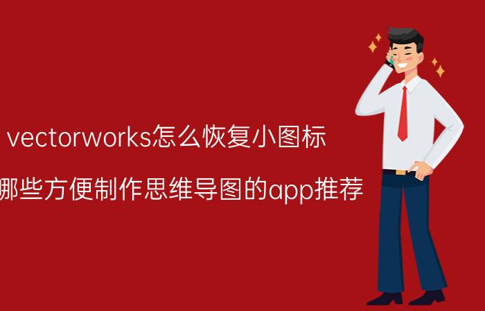 vectorworks怎么恢复小图标 有哪些方便制作思维导图的app推荐？